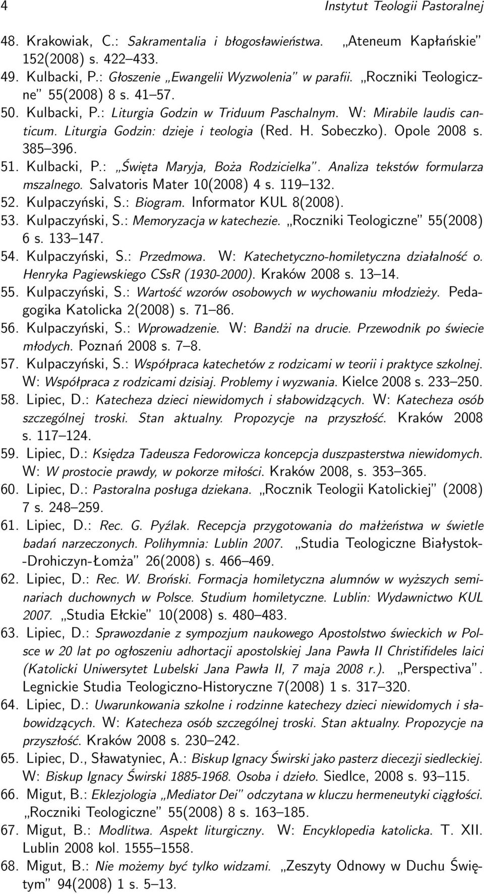 385 396. 51. Kulbacki, P.: Święta Maryja, Boża Rodzicielka. Analiza tekstów formularza mszalnego. Salvatoris Mater 10(2008) 4 s. 119 132. 52. Kulpaczyński, S.: Biogram. Informator KUL 8(2008). 53.