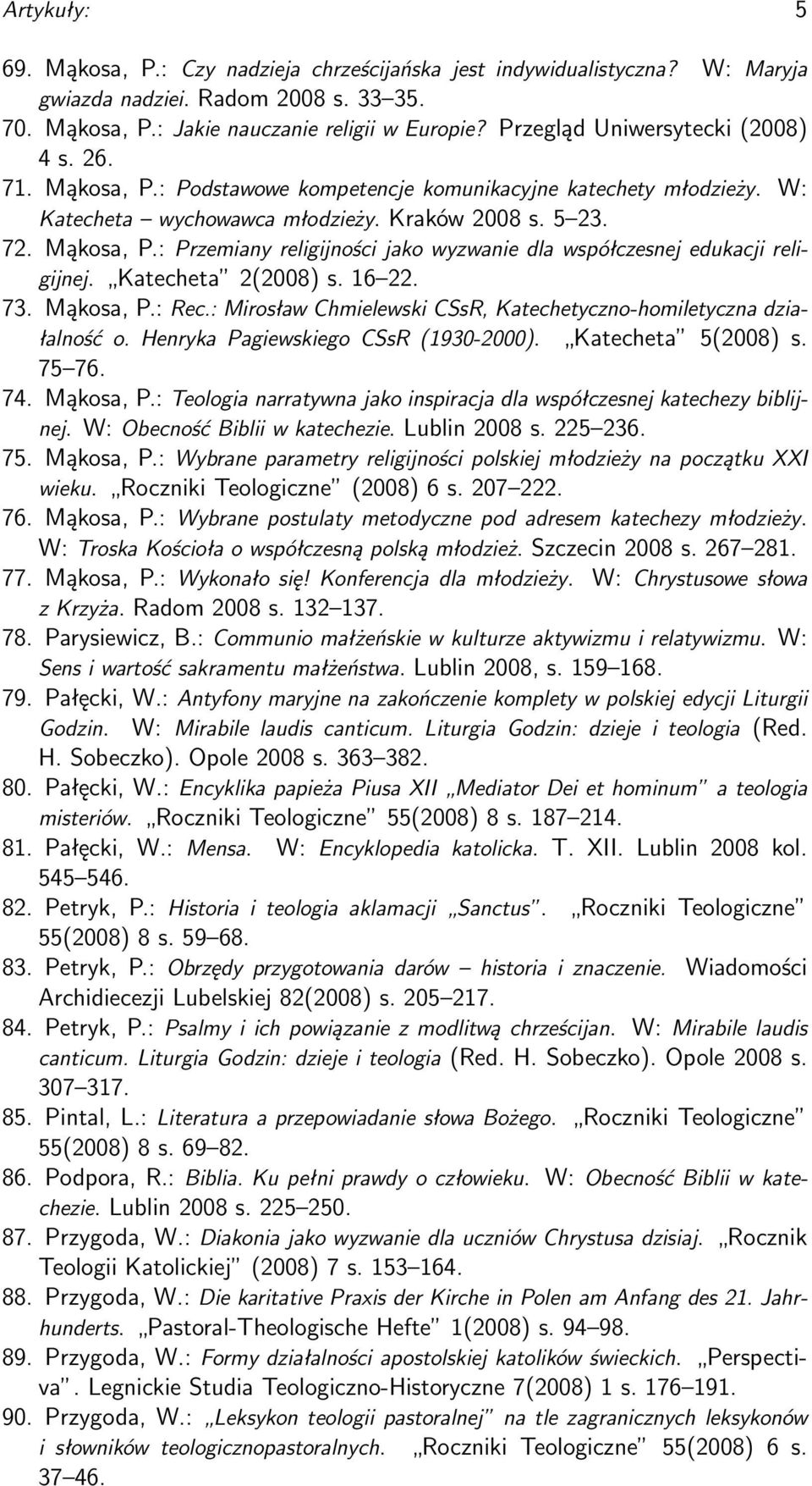 Katecheta 2(2008) s. 16 22. 73. Mąkosa, P.: Rec.: Mirosław Chmielewski CSsR, Katechetyczno-homiletyczna działalność o. Henryka Pagiewskiego CSsR (1930-2000). Katecheta 5(2008) s. 75 76. 74. Mąkosa, P.: Teologia narratywna jako inspiracja dla współczesnej katechezy biblijnej.