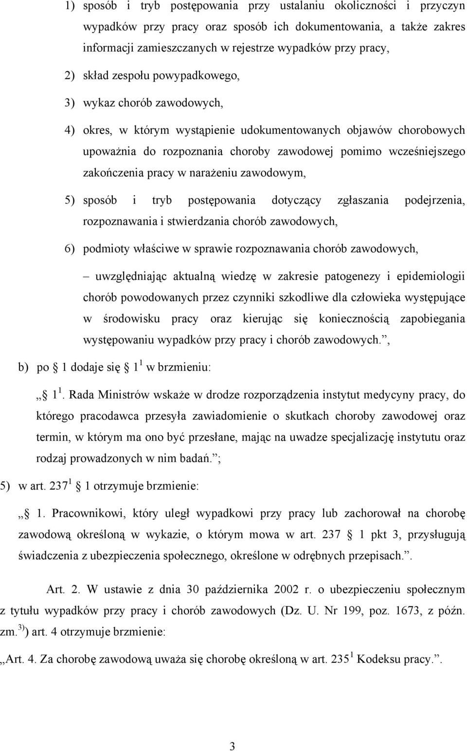 zakończenia pracy w narażeniu zawodowym, 5) sposób i tryb postępowania dotyczący zgłaszania podejrzenia, rozpoznawania i stwierdzania chorób zawodowych, 6) podmioty właściwe w sprawie rozpoznawania