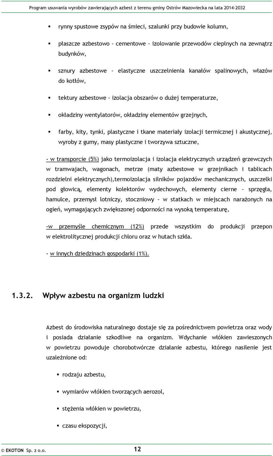 izolacji termicznej i akustycznej, wyroby z gumy, masy plastyczne i tworzywa sztuczne, - w transporcie (5%) jako termoizolacja i izolacja elektrycznych urządzeń grzewczych w tramwajach, wagonach,