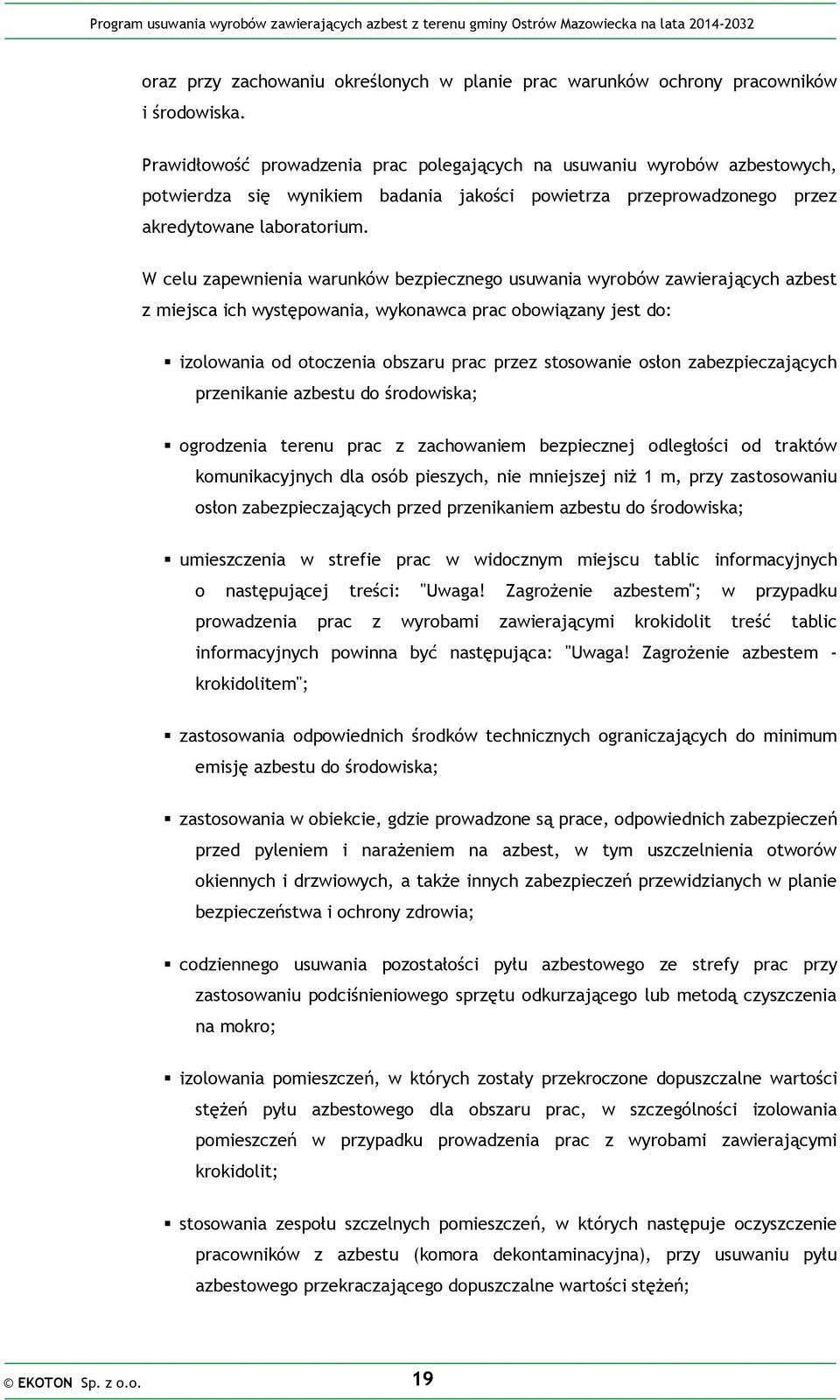 W celu zapewnienia warunków bezpiecznego usuwania wyrobów zawierających azbest z miejsca ich występowania, wykonawca prac obowiązany jest do: izolowania od otoczenia obszaru prac przez stosowanie