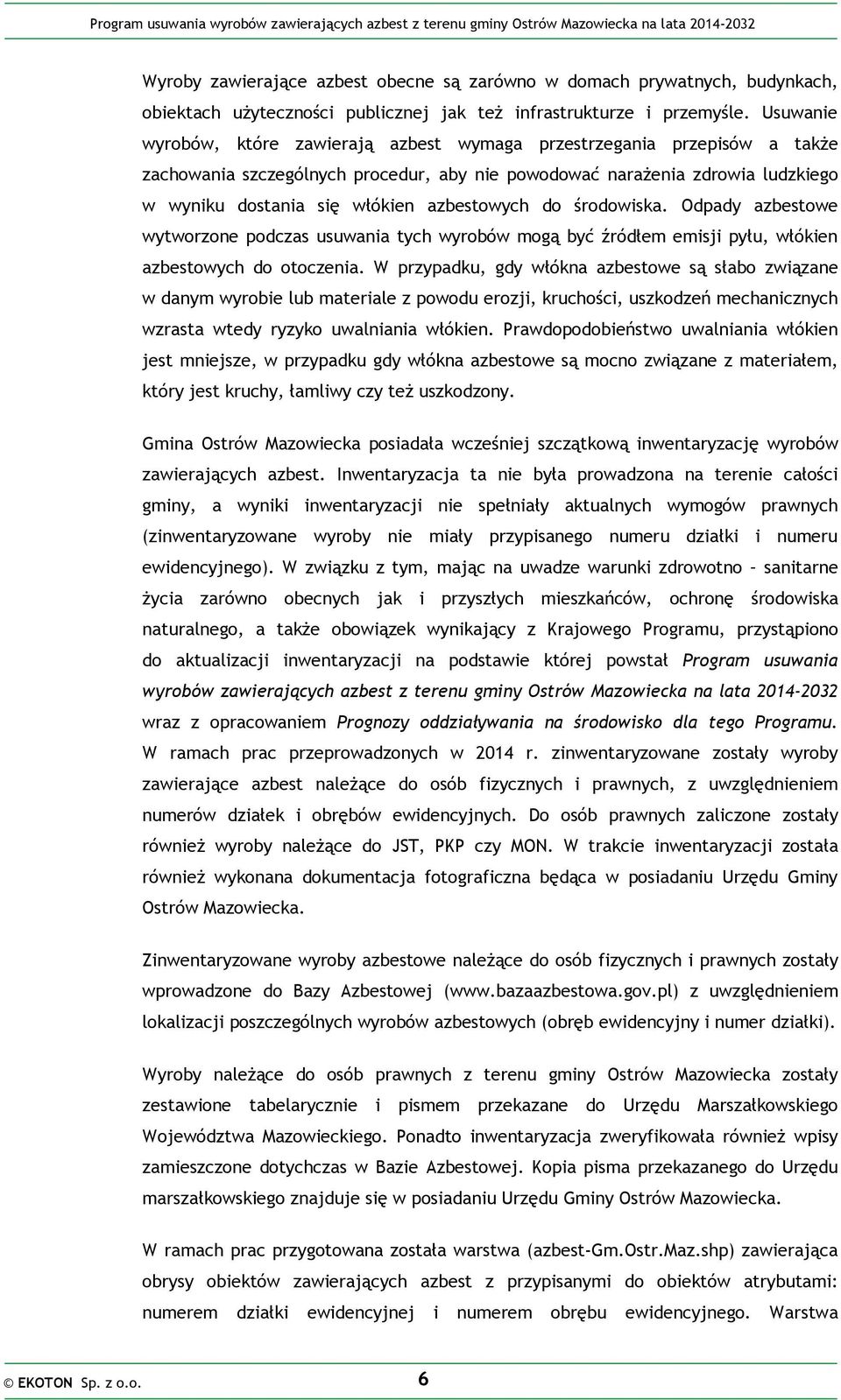 azbestowych do środowiska. Odpady azbestowe wytworzone podczas usuwania tych wyrobów mogą być źródłem emisji pyłu, włókien azbestowych do otoczenia.