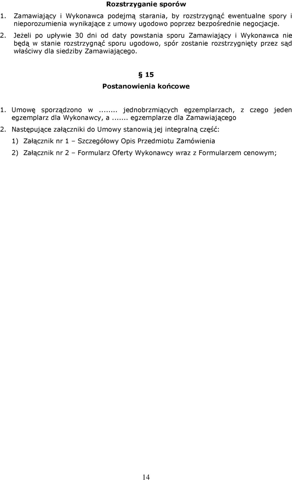 Zamawiającego. 15 Postanowienia końcowe 1. Umowę sporządzono w... jednobrzmiących egzemplarzach, z czego jeden egzemplarz dla Wykonawcy, a... egzemplarze dla Zamawiającego 2.