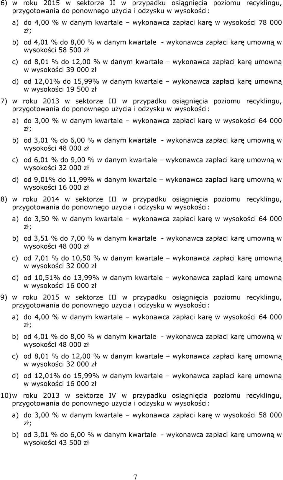 umowną w wysokości 19 500 zł 7) w roku 2013 w sektorze III w przypadku osiągnięcia poziomu recyklingu, a) do 3,00 % w danym kwartale wykonawca zapłaci karę w wysokości 64 000 b) od 3,01 % do 6,00 % w