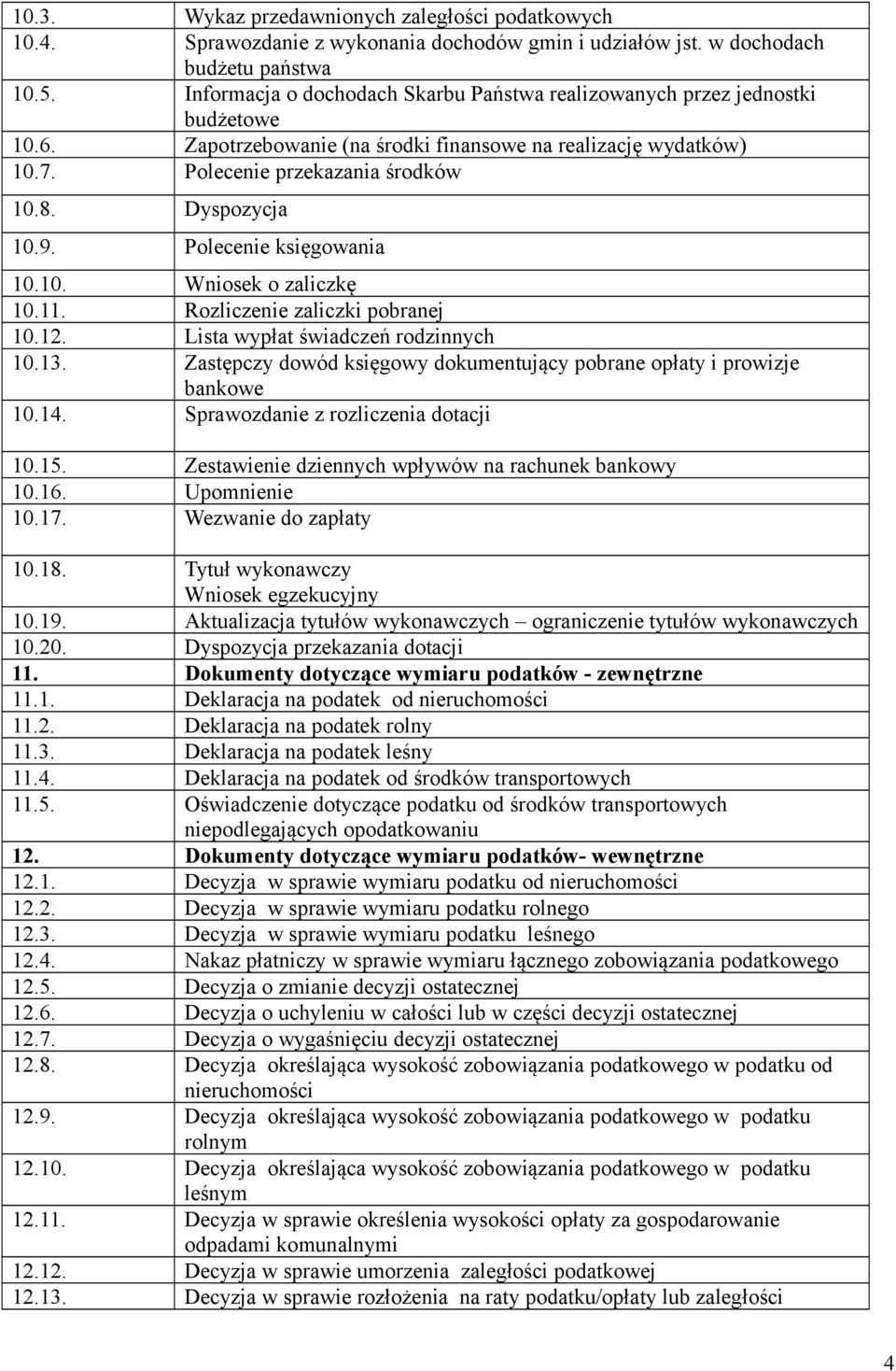 Dyspozycja 10.9. Polecenie księgowania 10.10. Wniosek o zaliczkę 10.11. Rozliczenie zaliczki pobranej 10.12. Lista wypłat świadczeń rodzinnych 10.13.