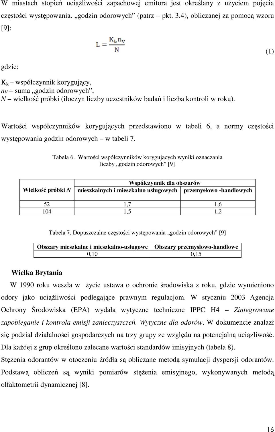 (1) Wartości współczynników korygujących przedstawiono w tabeli 6, a normy częstości występowania godzin odorowych w tabeli 7. Tabela 6.