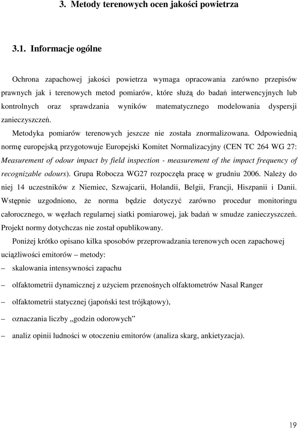 sprawdzania wyników matematycznego modelowania dyspersji zanieczyszczeń. Metodyka pomiarów terenowych jeszcze nie została znormalizowana.