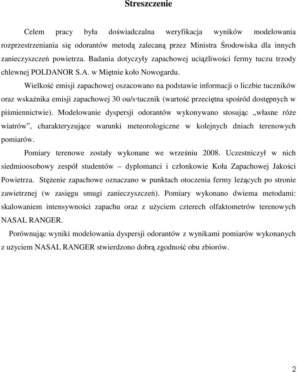 Wielkość emisji zapachowej oszacowano na podstawie informacji o liczbie tuczników oraz wskaźnika emisji zapachowej 30 ou/s tucznik (wartość przeciętna spośród dostępnych w piśmiennictwie).