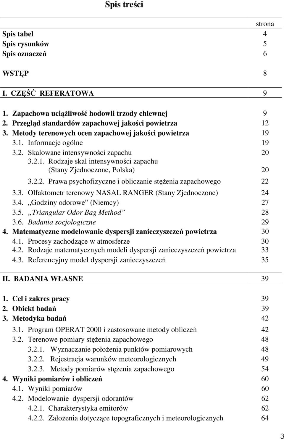 2.2. Prawa psychofizyczne i obliczanie stęŝenia zapachowego 22 3.3. Olfaktometr terenowy NASAL RANGER (Stany Zjednoczone) 24 3.4. Godziny odorowe (Niemcy) 27 3.5. Triangular Odor Bag Method 28 3.6.