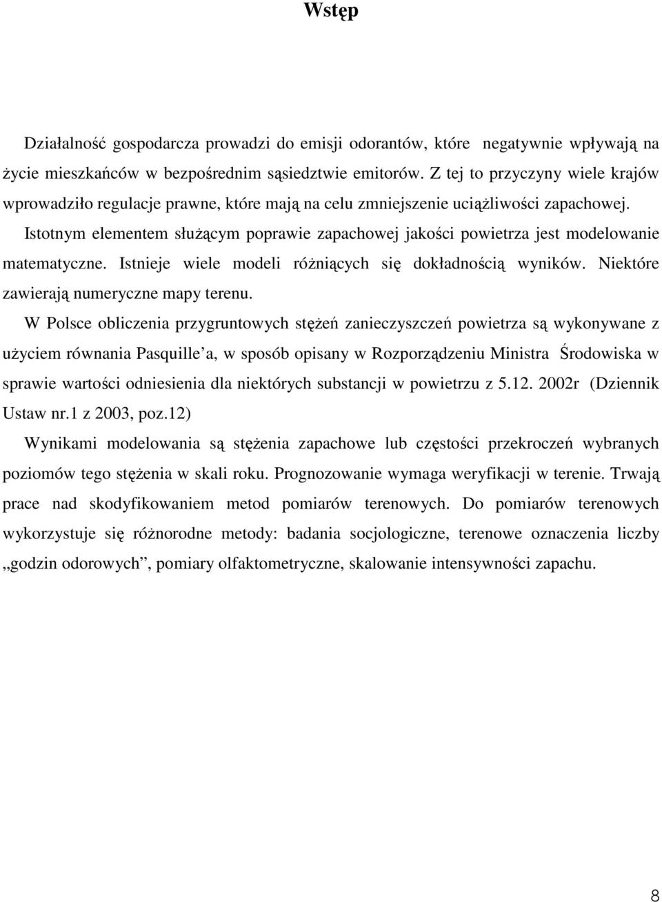 Istotnym elementem słuŝącym poprawie zapachowej jakości powietrza jest modelowanie matematyczne. Istnieje wiele modeli róŝniących się dokładnością wyników. Niektóre zawierają numeryczne mapy terenu.