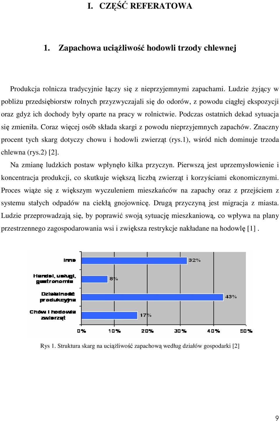 Podczas ostatnich dekad sytuacja się zmieniła. Coraz więcej osób składa skargi z powodu nieprzyjemnych zapachów. Znaczny procent tych skarg dotyczy chowu i hodowli zwierząt (rys.