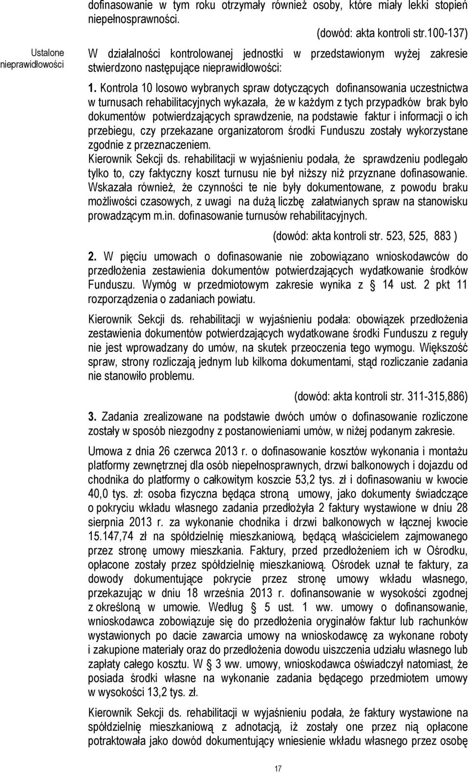 Kontrola 10 losowo wybranych spraw dotyczących dofinansowania uczestnictwa w turnusach rehabilitacyjnych wykazała, że w każdym z tych przypadków brak było dokumentów potwierdzających sprawdzenie, na