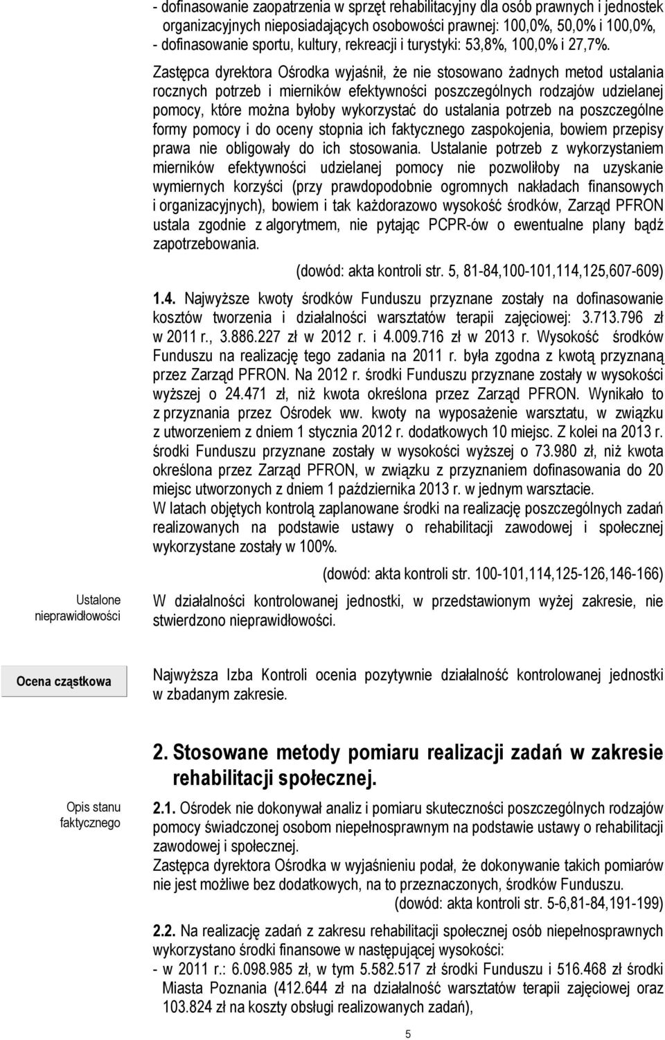 Zastępca dyrektora Ośrodka wyjaśnił, że nie stosowano żadnych metod ustalania rocznych potrzeb i mierników efektywności poszczególnych rodzajów udzielanej pomocy, które można byłoby wykorzystać do
