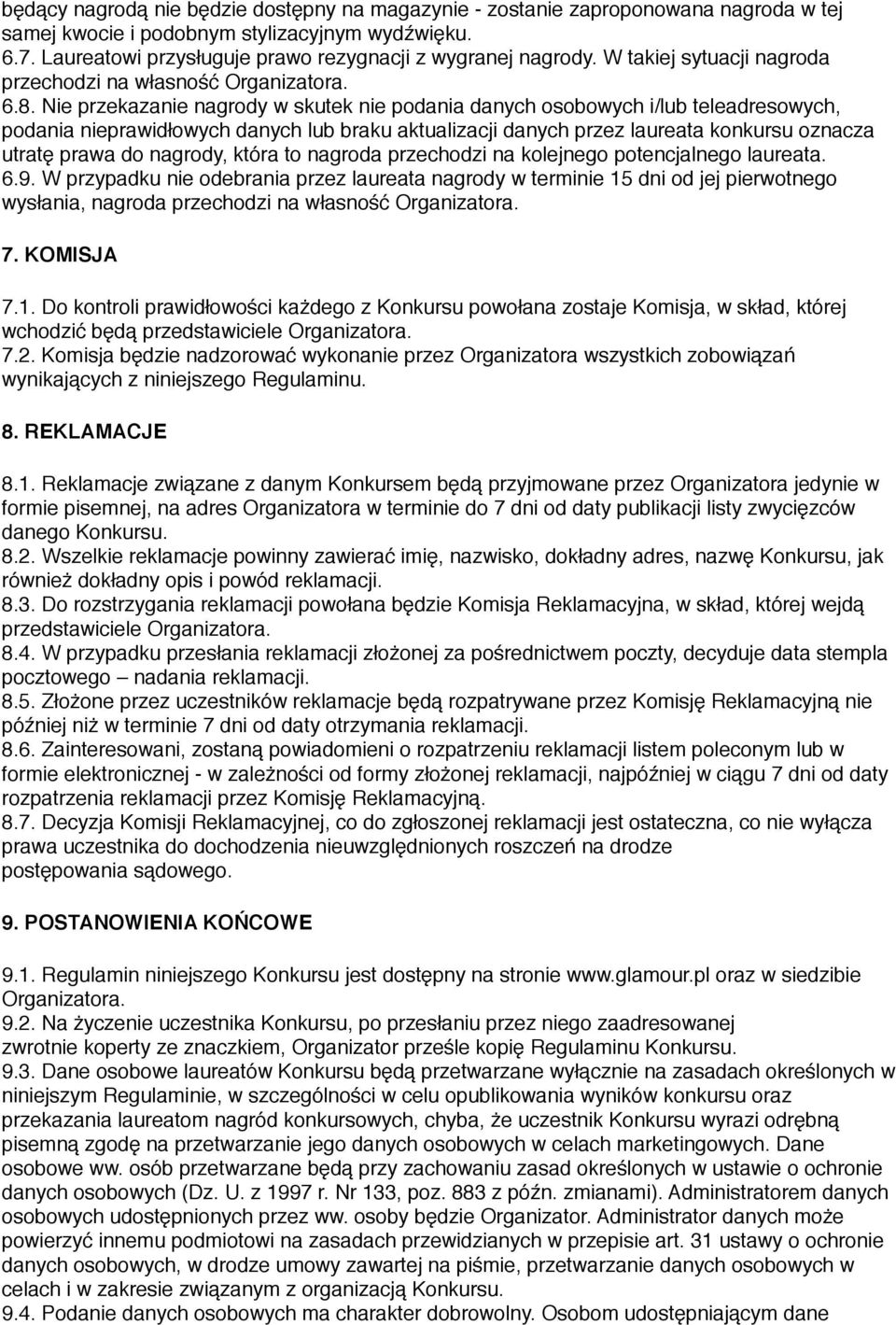 Nie przekazanie nagrody w skutek nie podania danych osobowych i/lub teleadresowych, podania nieprawidłowych danych lub braku aktualizacji danych przez laureata konkursu oznacza utratę prawa do