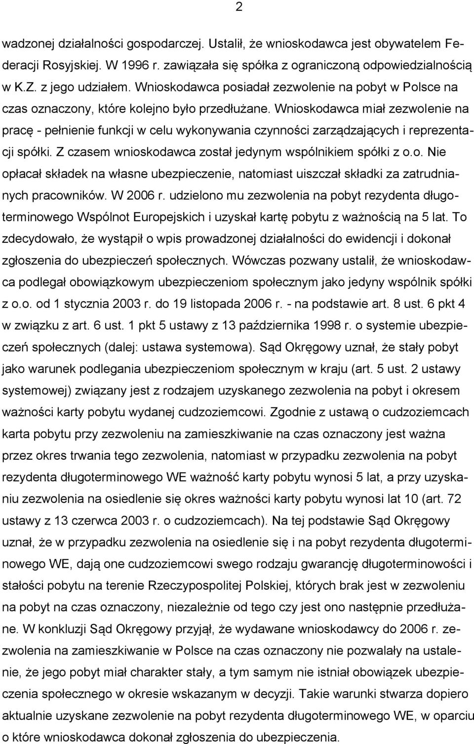 Wnioskodawca miał zezwolenie na pracę - pełnienie funkcji w celu wykonywania czynności zarządzających i reprezentacji spółki. Z czasem wnioskodawca został jedynym wspólnikiem spółki z o.o. Nie opłacał składek na własne ubezpieczenie, natomiast uiszczał składki za zatrudnianych pracowników.