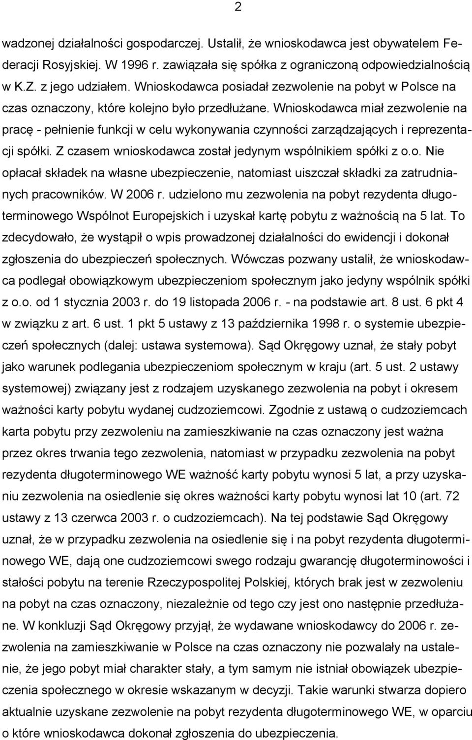 Wnioskodawca miał zezwolenie na pracę - pełnienie funkcji w celu wykonywania czynności zarządzających i reprezentacji spółki. Z czasem wnioskodawca został jedynym wspólnikiem spółki z o.o. Nie opłacał składek na własne ubezpieczenie, natomiast uiszczał składki za zatrudnianych pracowników.