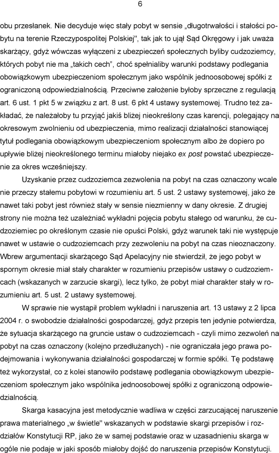 społecznych byliby cudzoziemcy, których pobyt nie ma takich cech, choć spełnialiby warunki podstawy podlegania obowiązkowym ubezpieczeniom społecznym jako wspólnik jednoosobowej spółki z ograniczoną