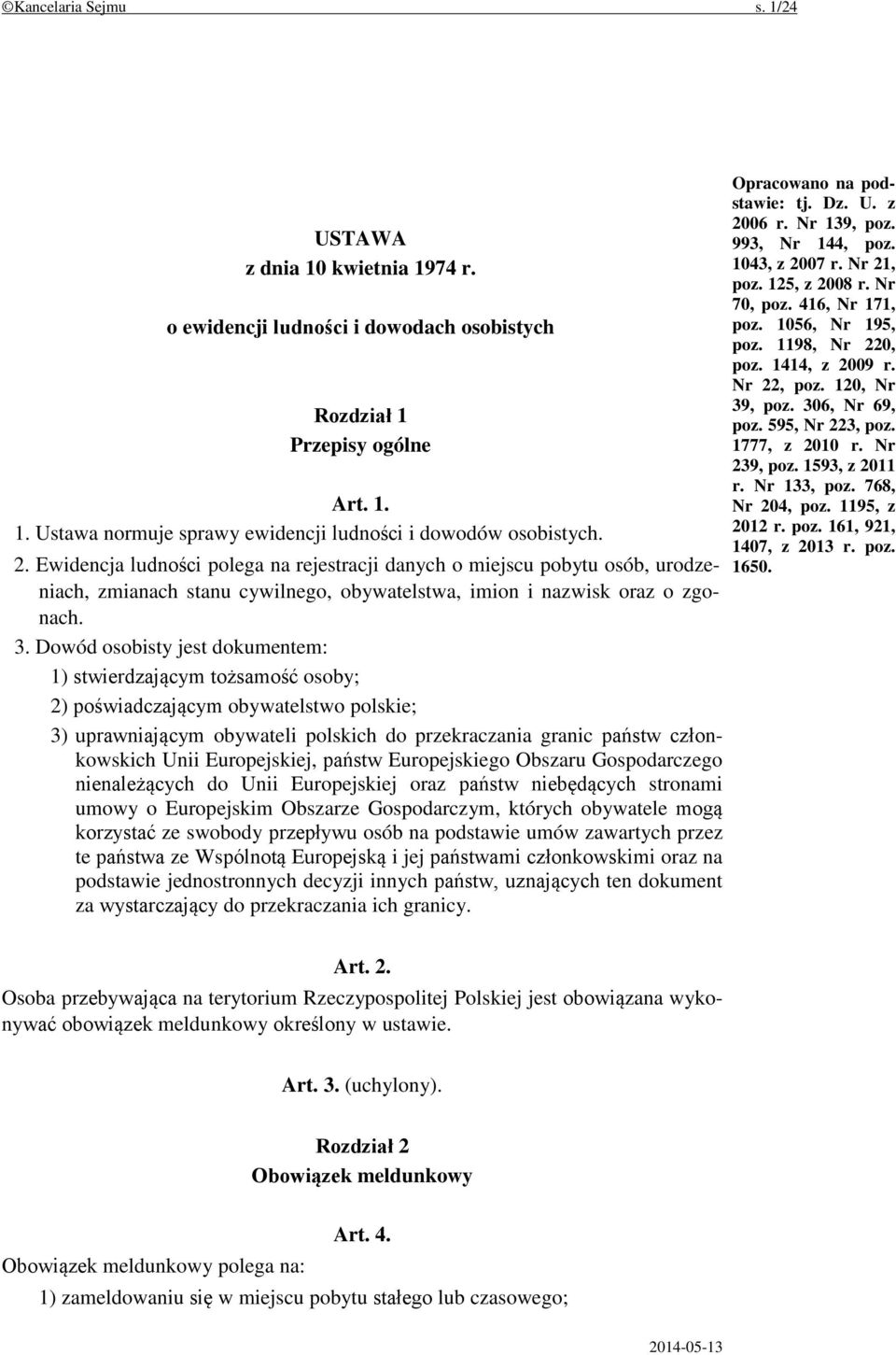 Dowód osobisty jest dokumentem: 1) stwierdzającym tożsamość osoby; 2) poświadczającym obywatelstwo polskie; 3) uprawniającym obywateli polskich do przekraczania granic państw członkowskich Unii