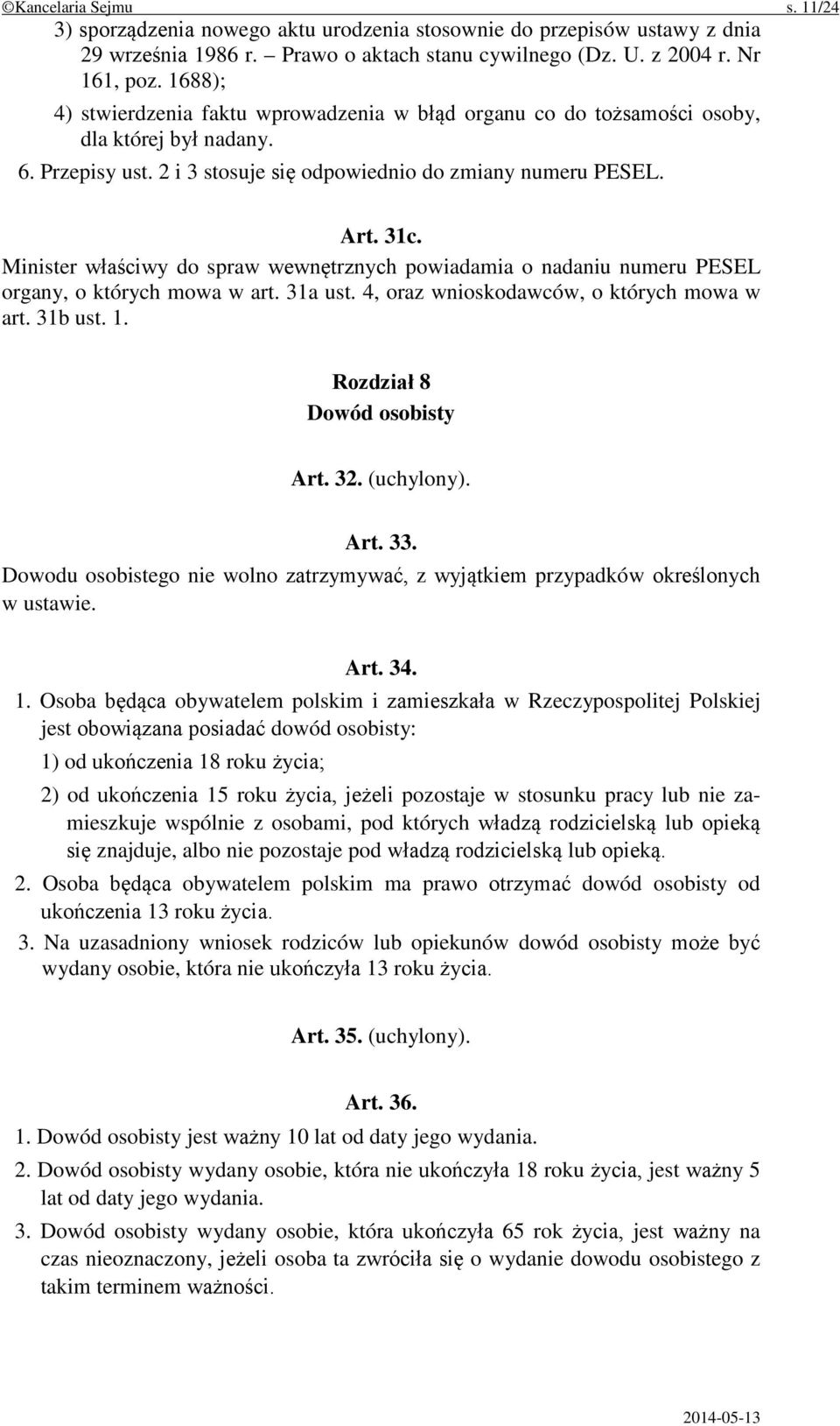 Minister właściwy do spraw wewnętrznych powiadamia o nadaniu numeru PESEL organy, o których mowa w art. 31a ust. 4, oraz wnioskodawców, o których mowa w art. 31b ust. 1. Rozdział 8 Dowód osobisty Art.