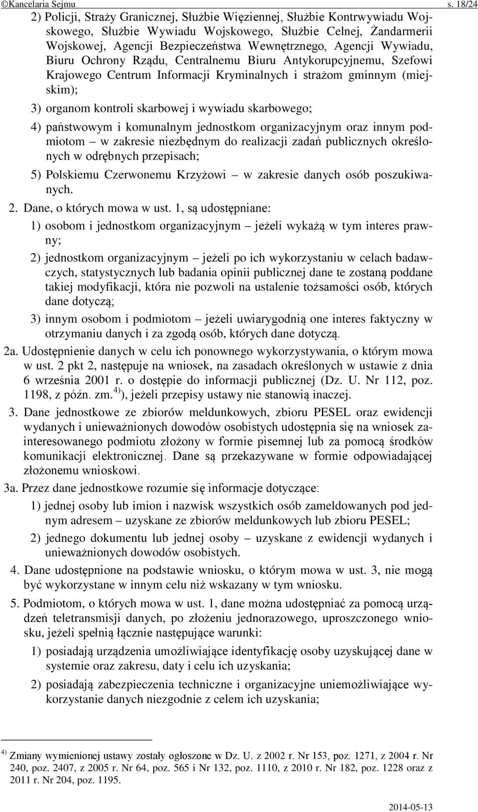 Agencji Wywiadu, Biuru Ochrony Rządu, Centralnemu Biuru Antykorupcyjnemu, Szefowi Krajowego Centrum Informacji Kryminalnych i strażom gminnym (miejskim); 3) organom kontroli skarbowej i wywiadu