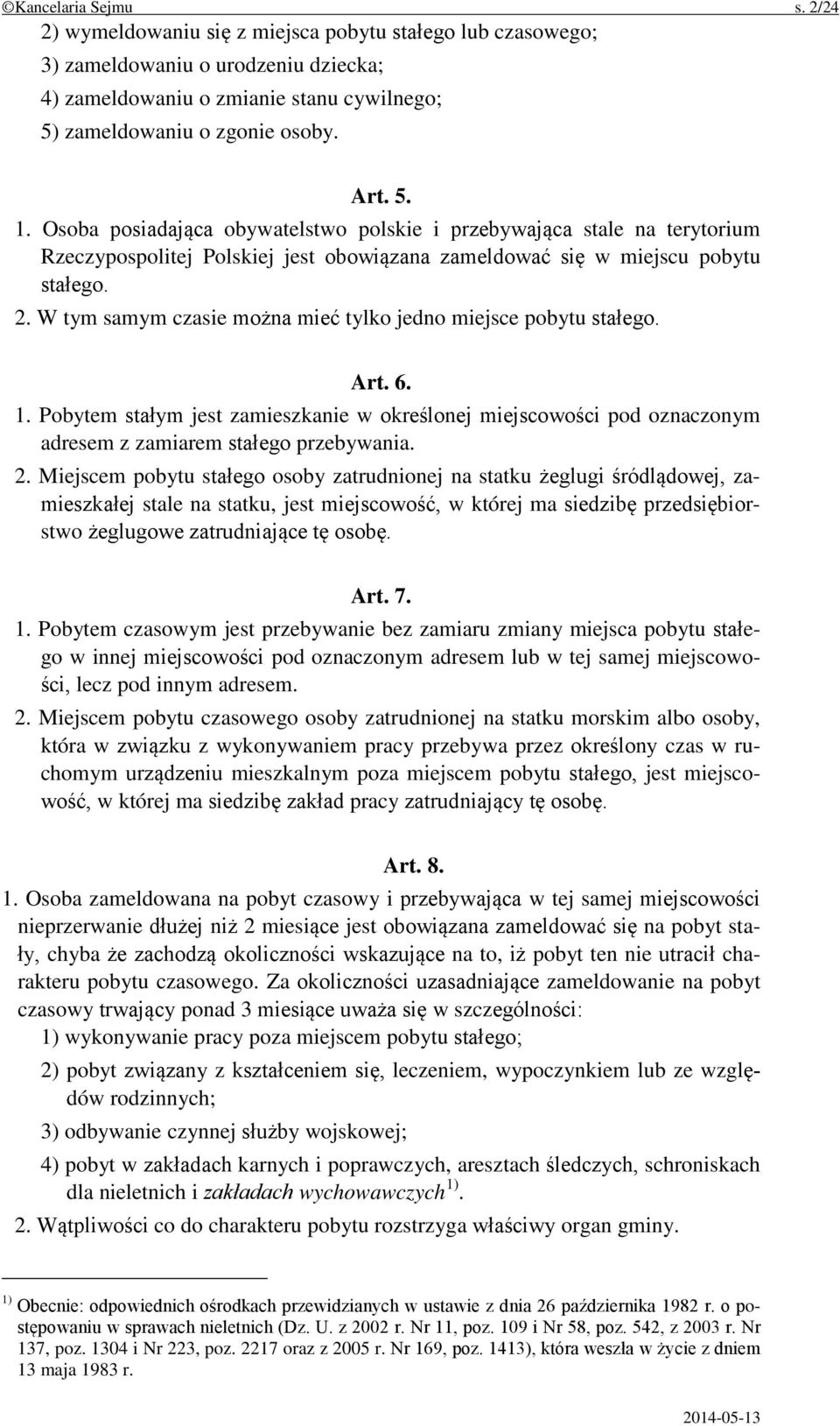 W tym samym czasie można mieć tylko jedno miejsce pobytu stałego. Art. 6. 1. Pobytem stałym jest zamieszkanie w określonej miejscowości pod oznaczonym adresem z zamiarem stałego przebywania. 2.