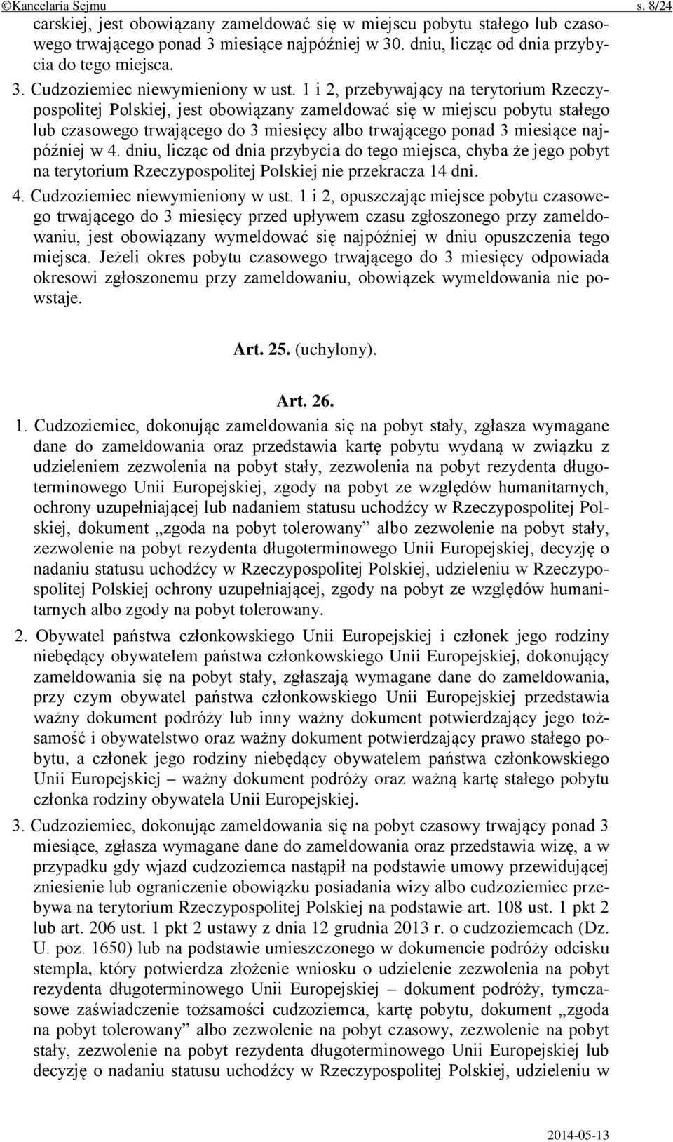 w 4. dniu, licząc od dnia przybycia do tego miejsca, chyba że jego pobyt na terytorium Rzeczypospolitej Polskiej nie przekracza 14 dni. 4. Cudzoziemiec niewymieniony w ust.