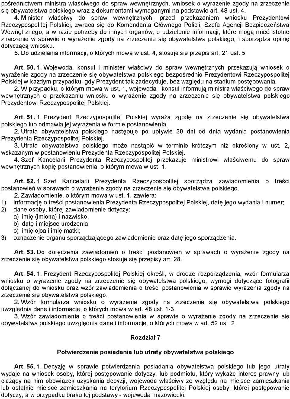 4. Minister właściwy do spraw wewnętrznych, przed przekazaniem wniosku Prezydentowi Rzeczypospolitej Polskiej, zwraca się do Komendanta Głównego Policji, Szefa Agencji Bezpieczeństwa Wewnętrznego, a