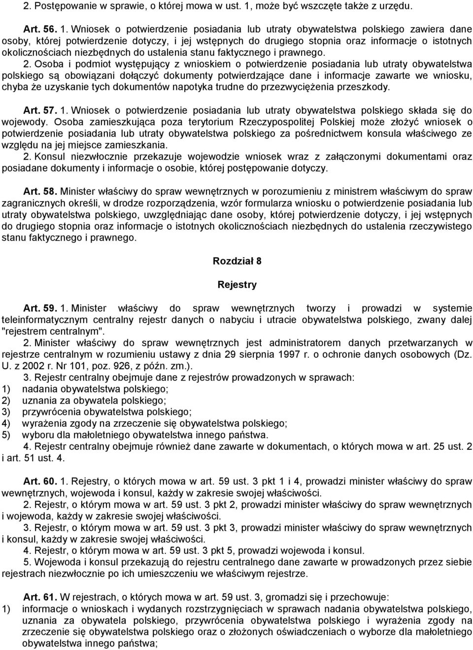 Wniosek o potwierdzenie posiadania lub utraty obywatelstwa polskiego zawiera dane osoby, której potwierdzenie dotyczy, i jej wstępnych do drugiego stopnia oraz informacje o istotnych okolicznościach