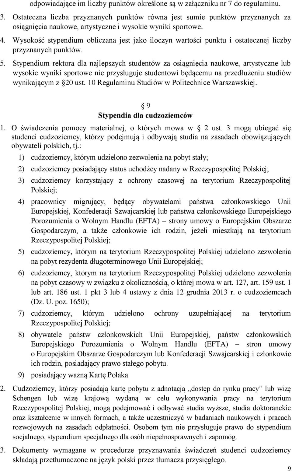 Wysokość stypendium obliczana jest jako iloczyn wartości punktu i ostatecznej liczby przyznanych punktów. 5.