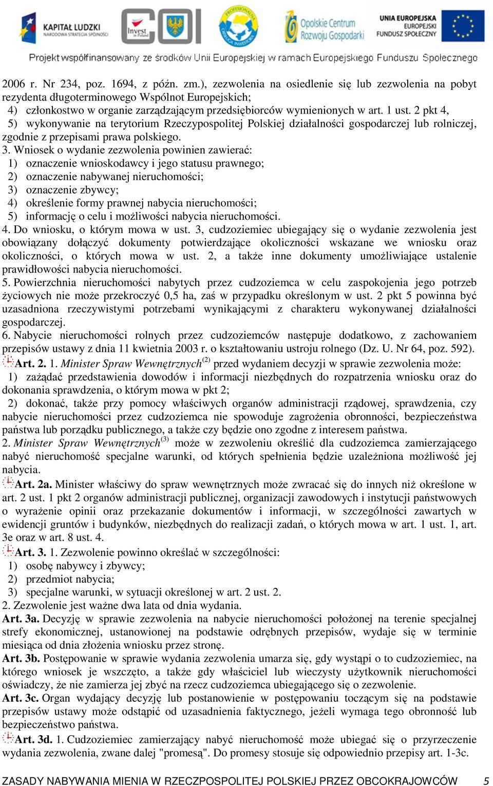 2 pkt 4, 5) wykonywanie na terytorium Rzeczypospolitej Polskiej działalności gospodarczej lub rolniczej, zgodnie z przepisami prawa polskiego. 3.