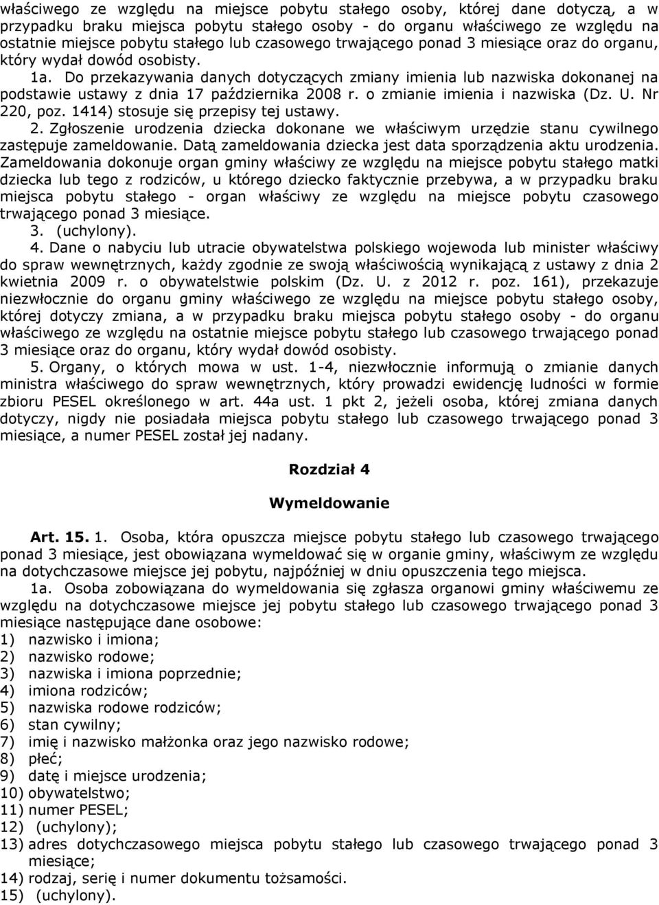 Do przekazywania danych dotyczących zmiany imienia lub nazwiska dokonanej na podstawie ustawy z dnia 17 października 2008 r. o zmianie imienia i nazwiska (Dz. U. Nr 220, poz.