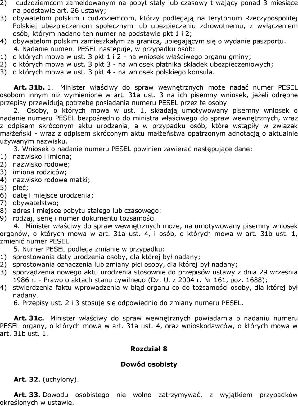 ten numer na podstawie pkt 1 i 2; 4) obywatelom polskim zamieszkałym za granicą, ubiegającym się o wydanie paszportu. 4. Nadanie numeru PESEL następuje, w przypadku osób: 1) o których mowa w ust.