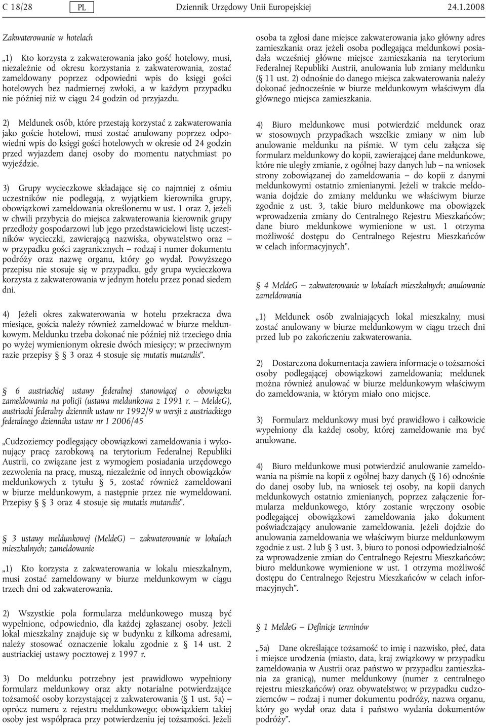 2) Meldunek osób, które przestają korzystać z zakwaterowania jako goście hotelowi, musi zostać anulowany poprzez odpowiedni wpis do księgi gości hotelowych w okresie od 24 godzin przed wyjazdem danej