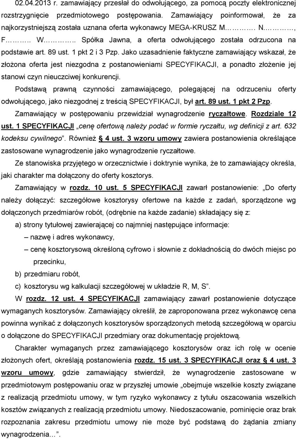 1 pkt 2 i 3 Pzp. Jako uzasadnienie faktyczne zamawiający wskazał, Ŝe złoŝona oferta jest niezgodna z postanowieniami SPECYFIKACJI, a ponadto złoŝenie jej stanowi czyn nieuczciwej konkurencji.
