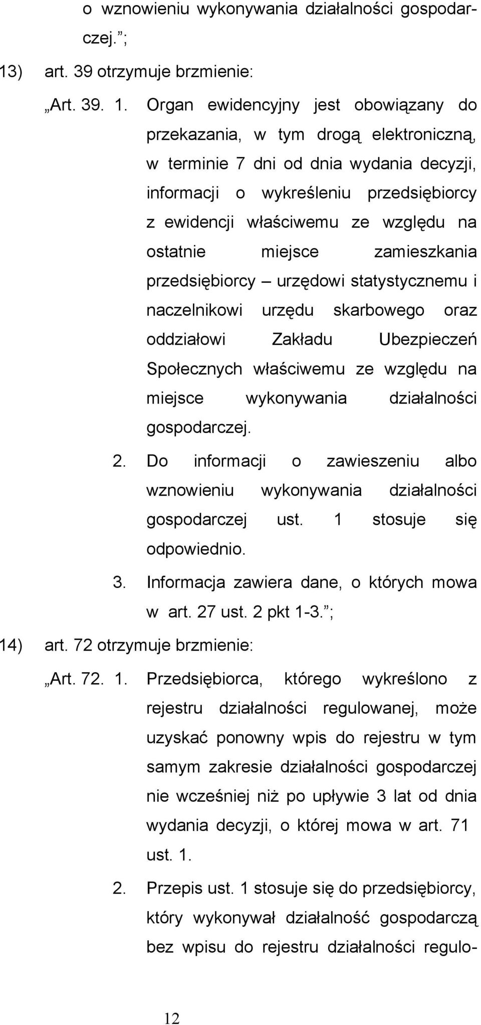 Organ ewidencyjny jest obowiązany do przekazania, w tym drogą elektroniczną, w terminie 7 dni od dnia wydania decyzji, informacji o wykreśleniu przedsiębiorcy z ewidencji właściwemu ze względu na