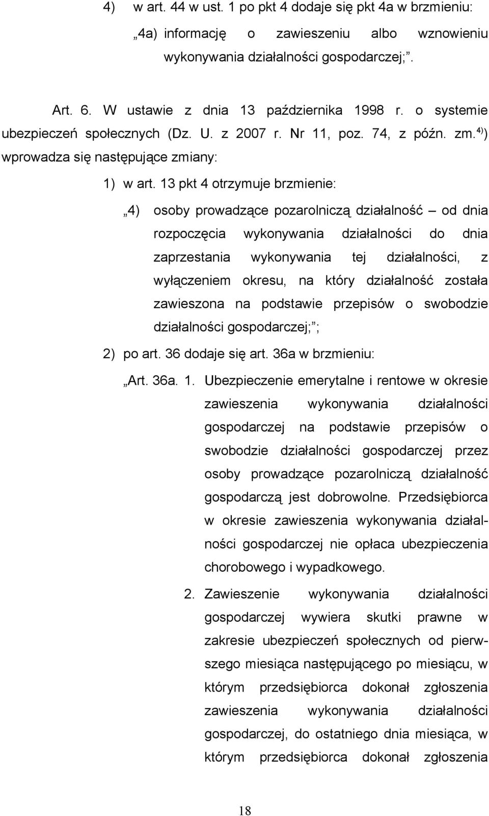 13 pkt 4 otrzymuje brzmienie: 4) osoby prowadzące pozarolniczą działalność od dnia rozpoczęcia wykonywania działalności do dnia zaprzestania wykonywania tej działalności, z wyłączeniem okresu, na