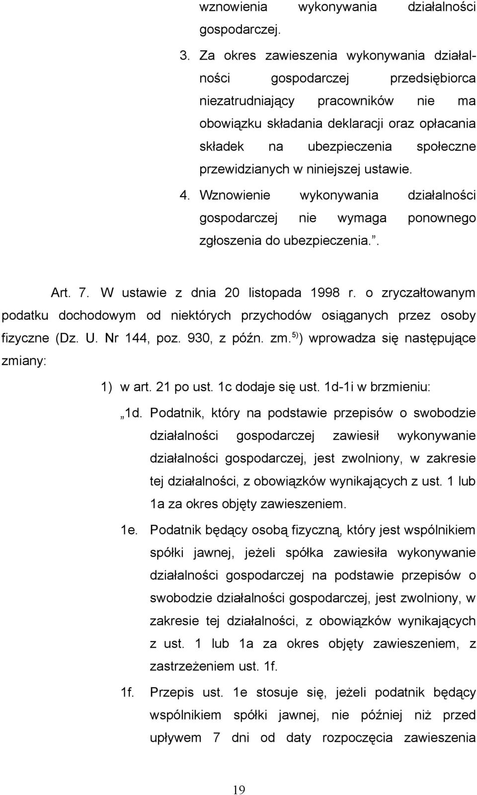 przewidzianych w niniejszej ustawie. 4. Wznowienie wykonywania działalności gospodarczej nie wymaga ponownego zgłoszenia do ubezpieczenia.. Art. 7. W ustawie z dnia 20 listopada 1998 r.