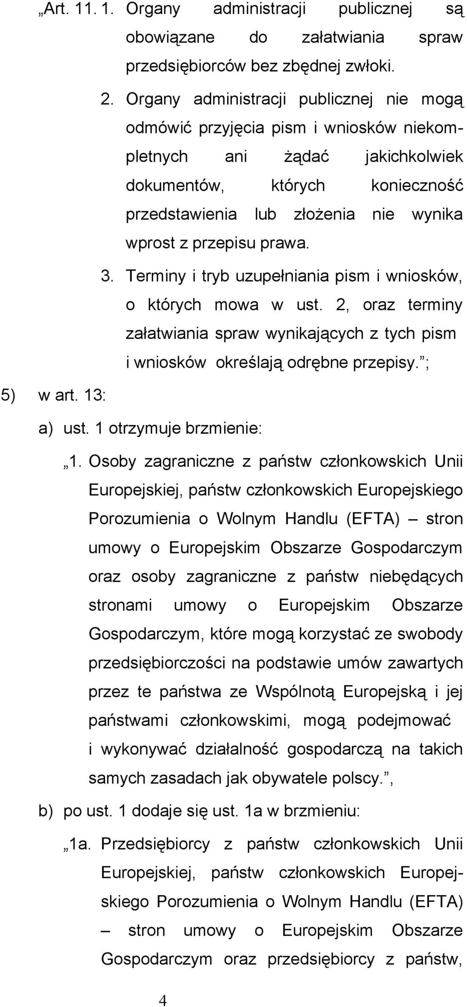 przepisu prawa. 3. Terminy i tryb uzupełniania pism i wniosków, o których mowa w ust. 2, oraz terminy załatwiania spraw wynikających z tych pism i wniosków określają odrębne przepisy. ; 5) w art.