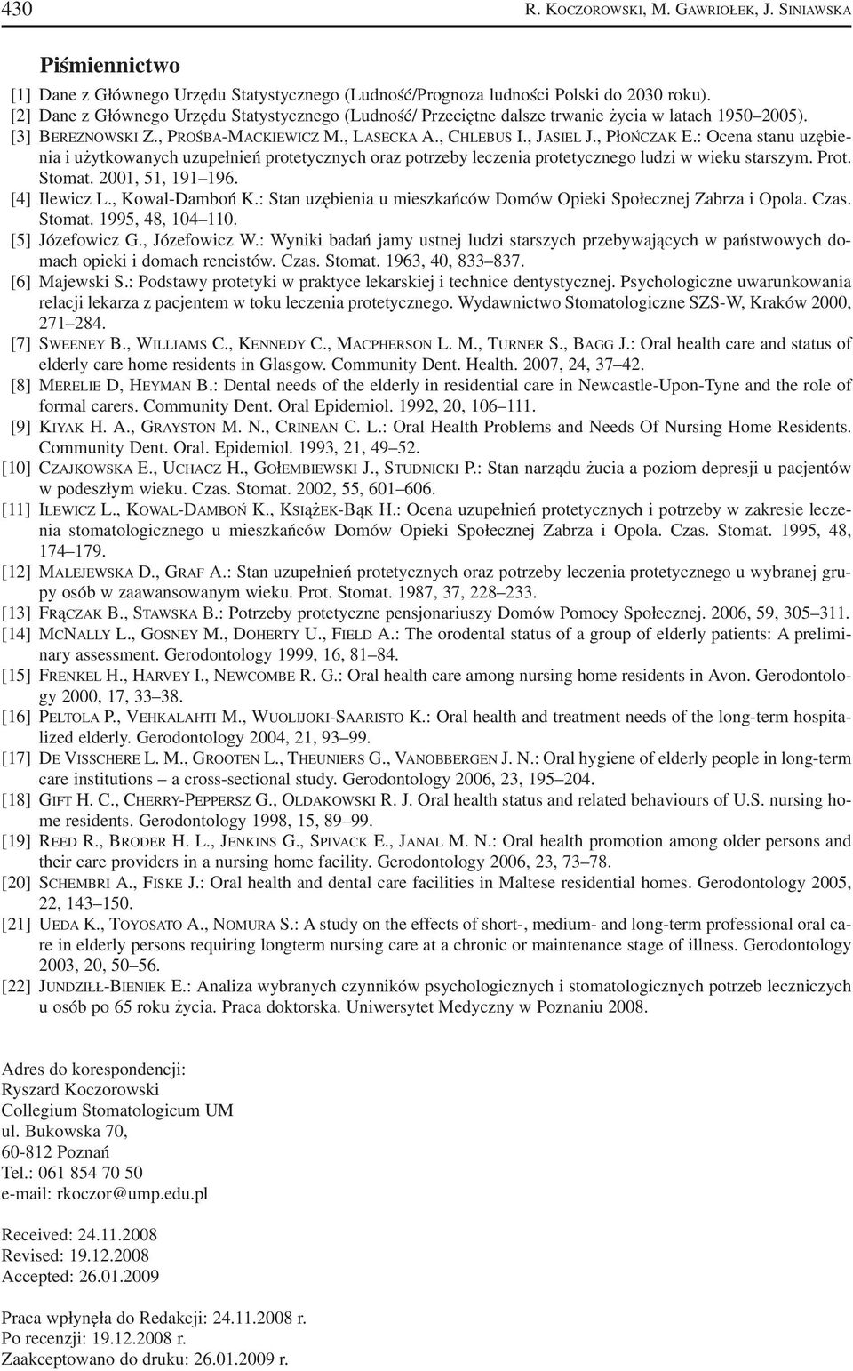 : Ocena stanu uzębie nia i użytkowanych uzupełnień protetycznych oraz potrzeby leczenia protetycznego ludzi w wieku starszym. Prot. Stomat. 2001, 51, 191 196. [4] Ilewicz L., Kowal Damboń K.