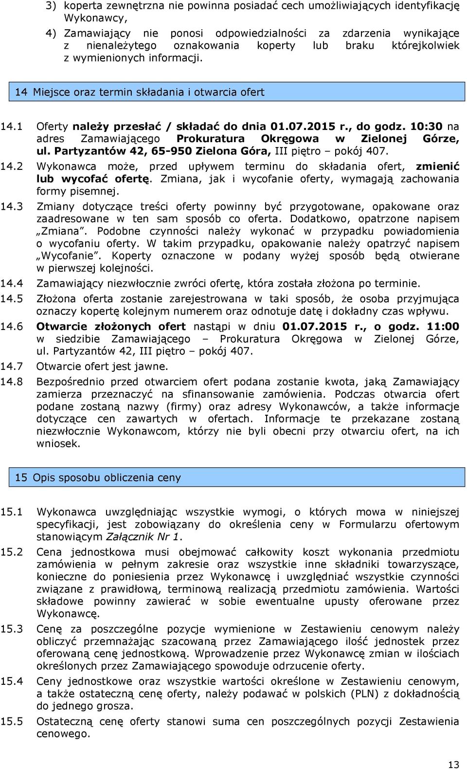 10:30 na adres Zamawiającego Prokuratura Okręgowa w Zielonej Górze, ul. Partyzantów 42, 65-950 Zielona Góra, III piętro pokój 407. 14.