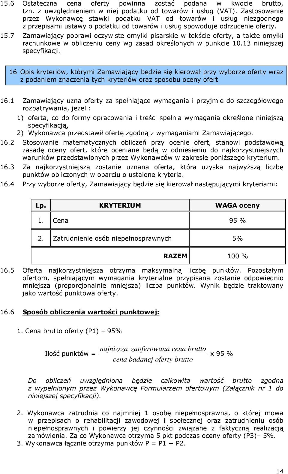 7 Zamawiający poprawi oczywiste omyłki pisarskie w tekście oferty, a także omyłki rachunkowe w obliczeniu ceny wg zasad określonych w punkcie 10.13 niniejszej specyfikacji.