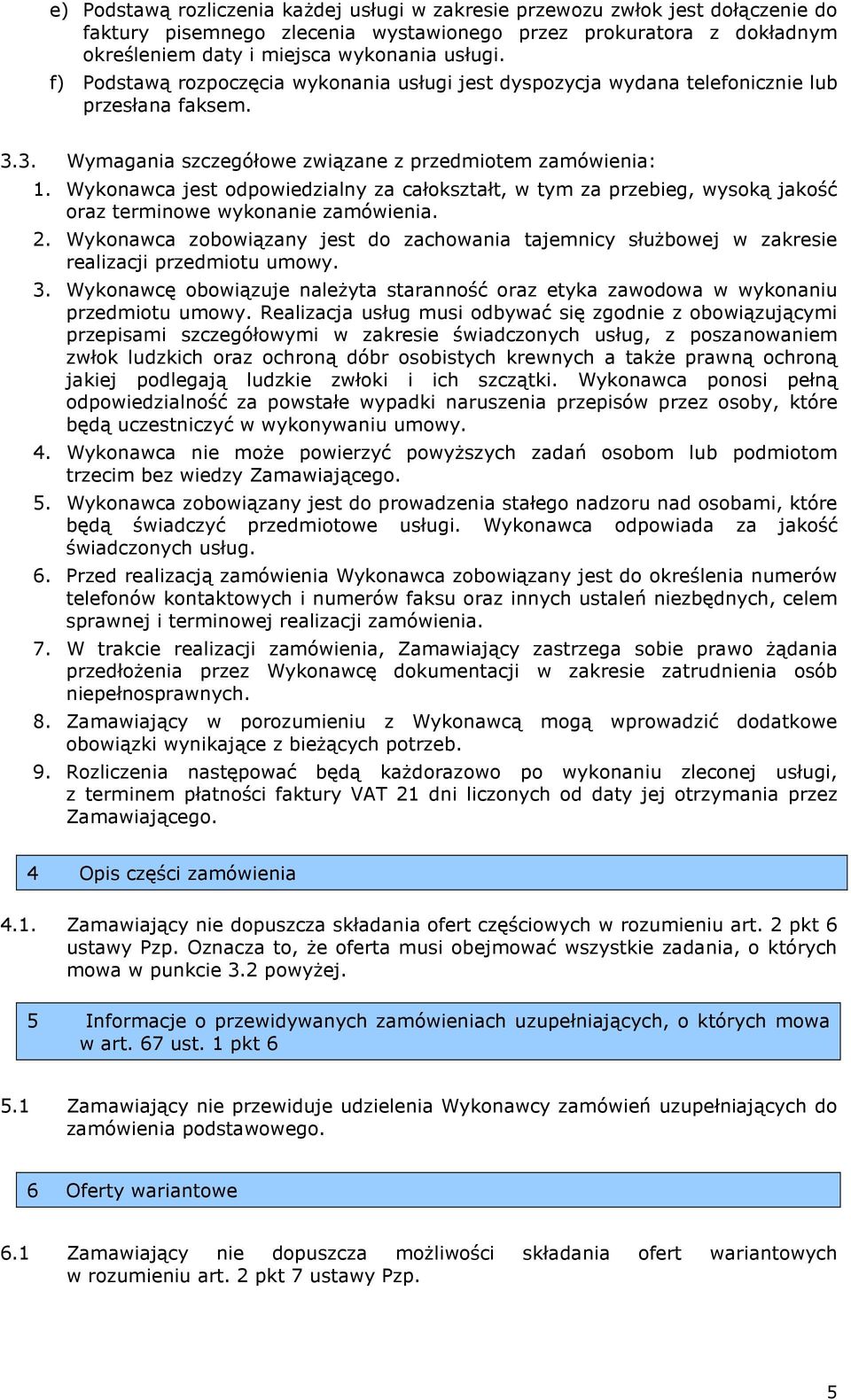 Wykonawca jest odpowiedzialny za całokształt, w tym za przebieg, wysoką jakość oraz terminowe wykonanie. 2.