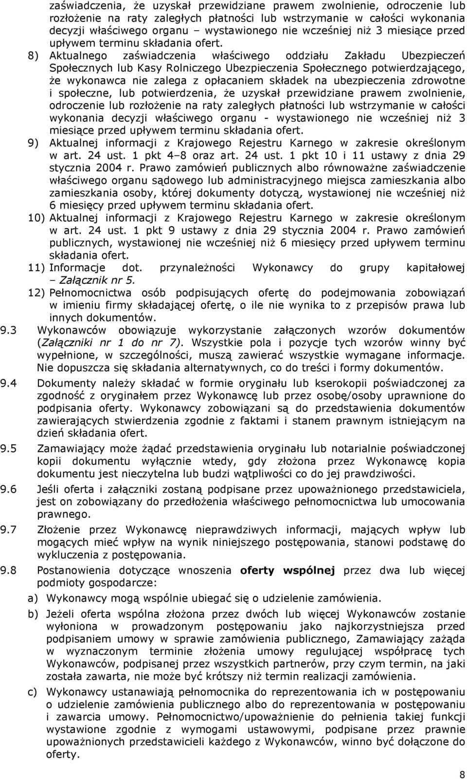 8) Aktualnego zaświadczenia właściwego oddziału Zakładu Ubezpieczeń Społecznych lub Kasy Rolniczego Ubezpieczenia Społecznego potwierdzającego, że wykonawca nie zalega z opłacaniem składek na