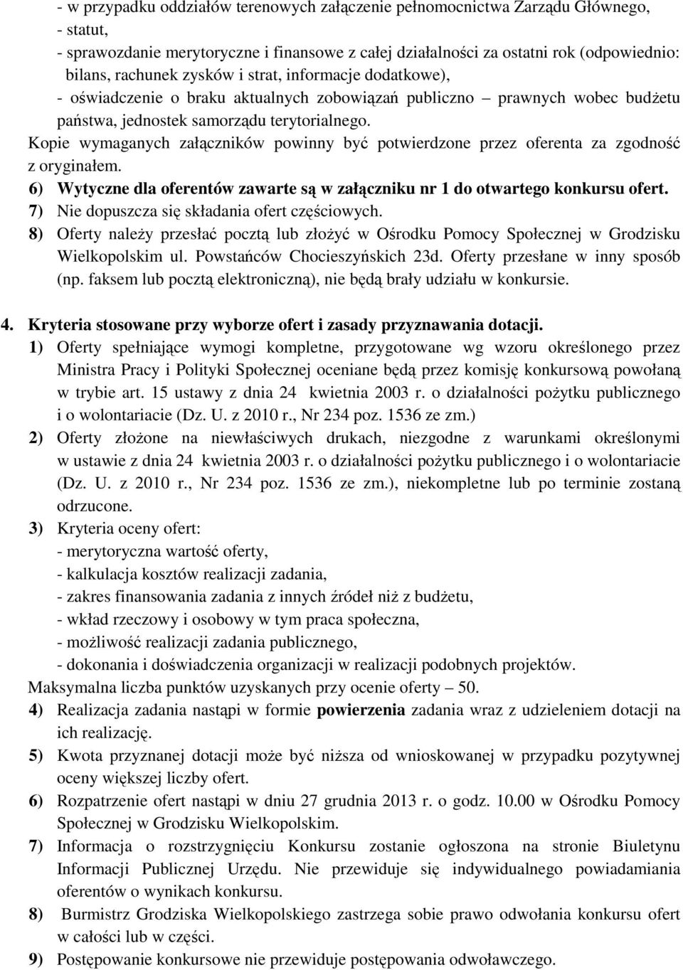 Kopie wymaganych załączników powinny być potwierdzone przez oferenta za zgodność z oryginałem. 6) Wytyczne dla oferentów zawarte są w załączniku nr 1 do otwartego konkursu ofert.
