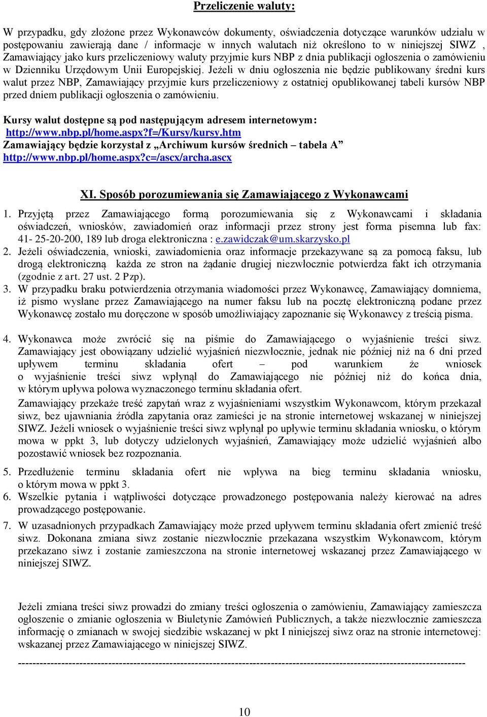 Jeżeli w dniu ogłoszenia nie będzie publikowany średni kurs walut przez NBP, Zamawiający przyjmie kurs przeliczeniowy z ostatniej opublikowanej tabeli kursów NBP przed dniem publikacji ogłoszenia o
