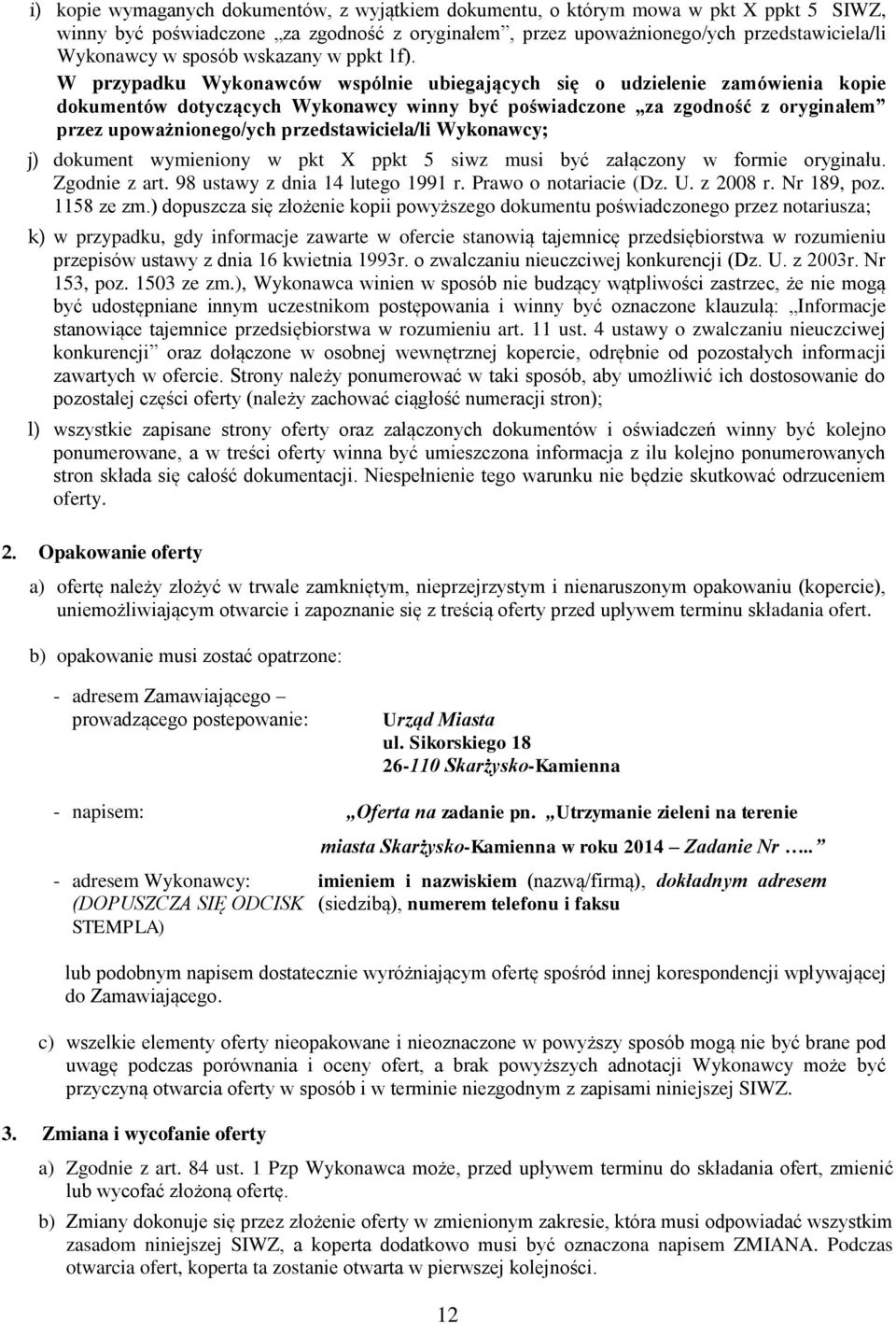W przypadku Wykonawców wspólnie ubiegających się o udzielenie zamówienia kopie dokumentów dotyczących Wykonawcy winny być poświadczone za zgodność z oryginałem przez upoważnionego/ych