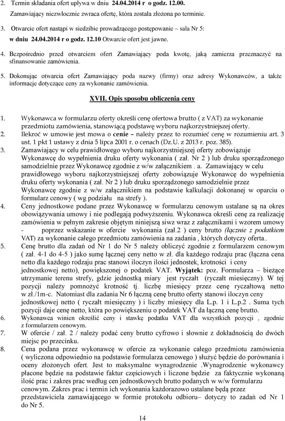 Bezpośrednio przed otwarciem ofert Zamawiający poda kwotę, jaką zamierza przeznaczyć na sfinansowanie zamówienia. 5.