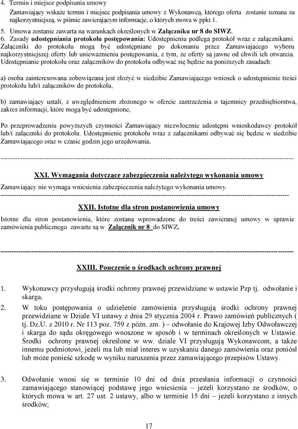 Załączniki do protokołu mogą być udostępniane po dokonaniu przez Zamawiającego wyboru najkorzystniejszej oferty lub unieważnieniu postępowania, z tym, że oferty są jawne od chwili ich otwarcia.