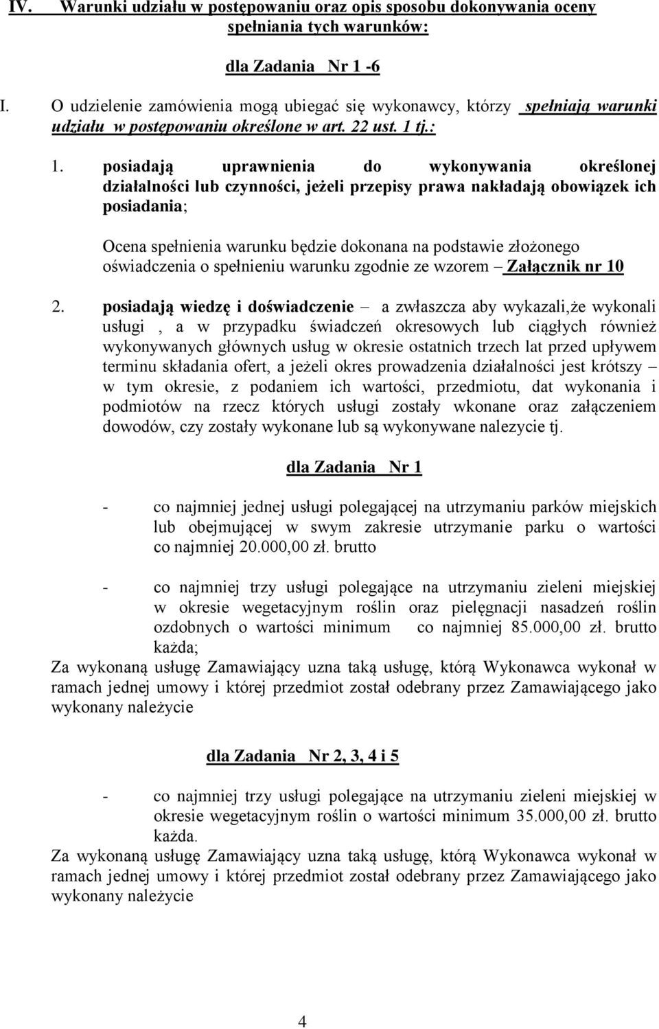 posiadają uprawnienia do wykonywania określonej działalności lub czynności, jeżeli przepisy prawa nakładają obowiązek ich posiadania; Ocena spełnienia warunku będzie dokonana na podstawie złożonego