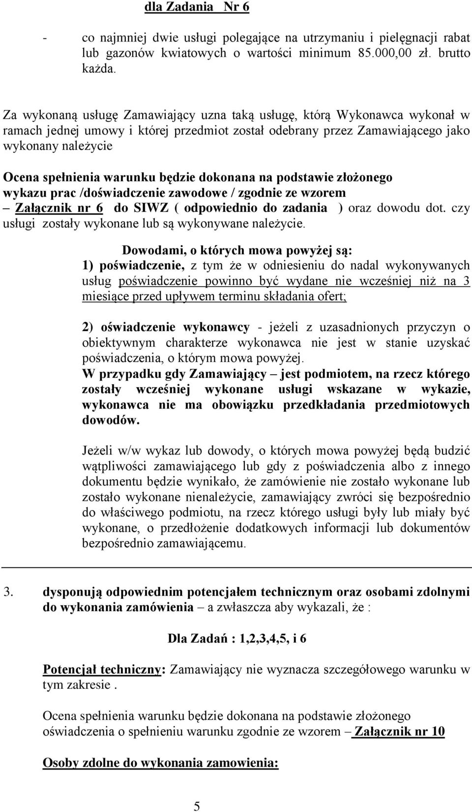 będzie dokonana na podstawie złożonego wykazu prac /doświadczenie zawodowe / zgodnie ze wzorem Załącznik nr 6 do SIWZ ( odpowiednio do zadania ) oraz dowodu dot.